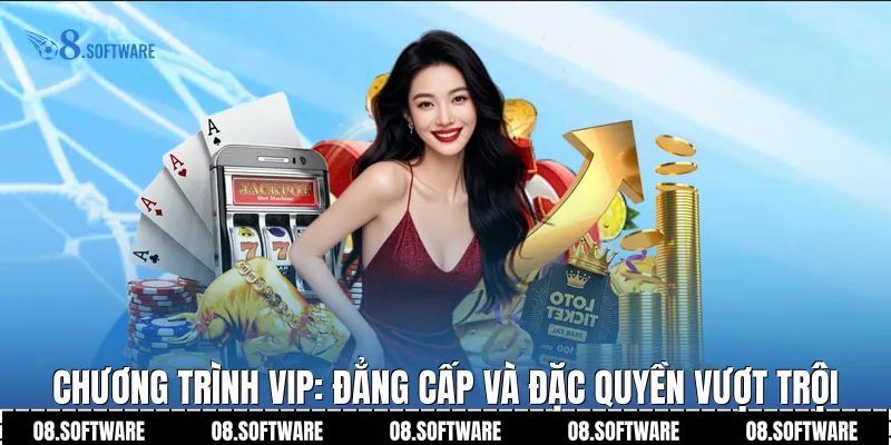 Chương trình VIP: Đẳng cấp và đặc quyền vượt trội