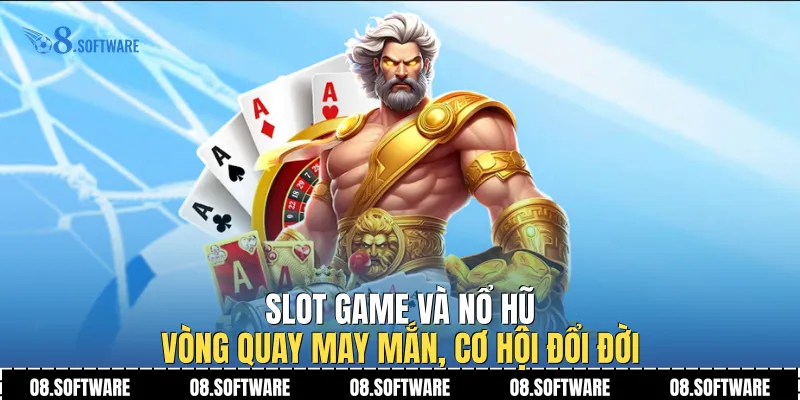 Slot game và nổ hũ: Vòng quay may mắn, cơ hội đổi đời
